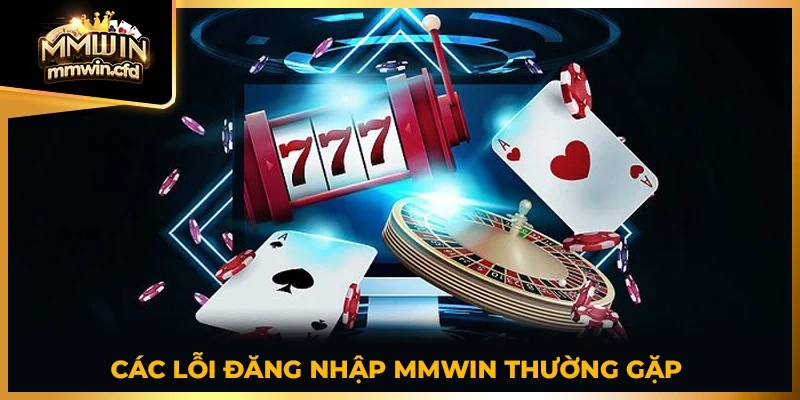 Các lỗi đăng nhập MMWIN thường gặp