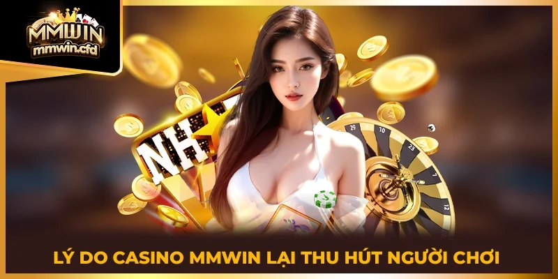 Lý do casino MMWIN lại thu hút người chơi