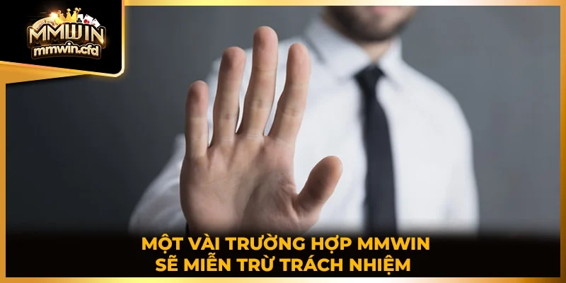 Một vài trường hợp MMWIN sẽ miễn trừ trách nhiệm
